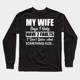 My wife says I only have 2 fault Long Sleeve T-Shirt